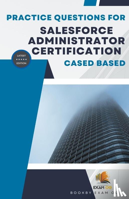 Og, Exam - Practice Questions For Salesforce Administrator Certification Cased Based - Latest Edition