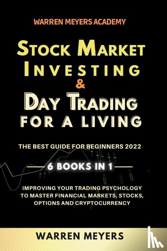 Meyers, Warren - Stock Market Investing & Day Trading for a Living the Best Guide for Beginners 2022 6 Books in 1 Improving your Trading Psychology to Master Financial Markets, Stocks, Options and Cryptocurrency