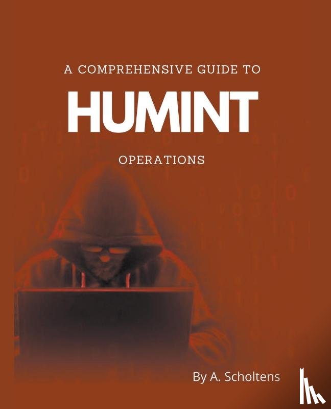 Scholtens, A. - A Comprehensive Guide to HUMINT Operations