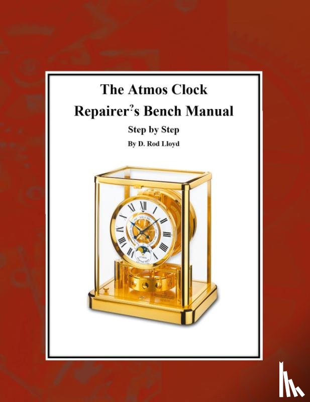 Lloyd, D. Rod - The Atmos Clock Repairer?s Bench Manual, Step by Step
