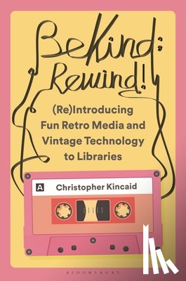 Kincaid, Christopher (Ohio - Be Kind; Rewind! (Re)Introducing Fun Retro Media and Vintage Technology to Libraries