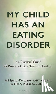 Spotts-De Lazzer, Alli (eating disorders expert and licensed therapist), Mullaney, Jenny (Certified Eating Disorder Recovery Coach) - My Child Has an Eating Disorder