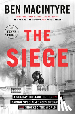 MacIntyre, Ben - The Siege: A Six-Day Hostage Crisis and the Daring Special-Forces Operation That Shocked the World
