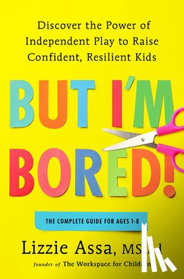Assa, Lizzie - But I'm Bored!: Discover the Power of Independent Play to Raise Confident, Resilient Kids