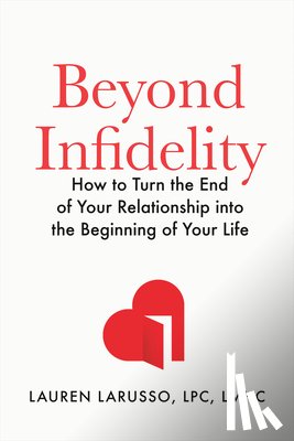 Larusso, Lauren - Beyond Infidelity: How to Turn the End of Your Relationship Into the Beginning of Your Life