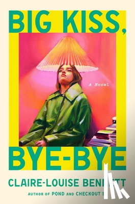 Bennett, Claire-Louise - Big Kiss, Bye-Bye