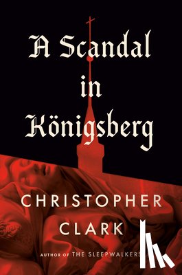 Clark, Christopher - A Scandal in Königsberg