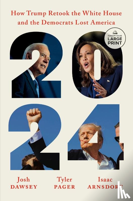 Dawsey, Josh - 2024: How Trump Retook the White House and the Democrats Lost America