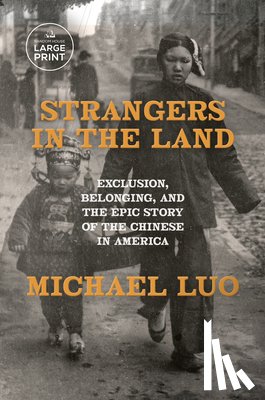 Luo, Michael - Strangers in the Land: Exclusion, Belonging, and the Epic Story of the Chinese in America
