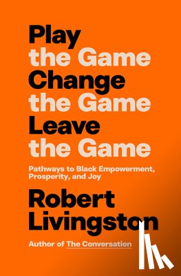 Livingston, Robert - Play the Game. Change the Game. Leave the Game.