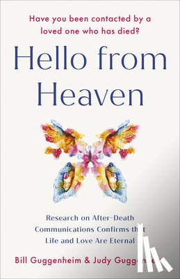 Guggenheim, Bill - Hello from Heaven: Research on After-Death Communications Confirms That Life and Love Are Eternal
