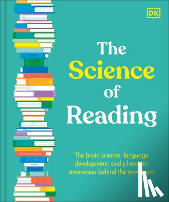 Dk - The Science of Reading: The Brain Science, Language Development, and Phonemic Awareness Behind the Movement