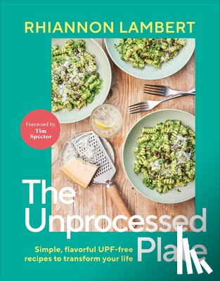 Lambert, Rhiannon - The Unprocessed Plate: Simple, Flavorful Upf-Free Recipes to Transform Your Life