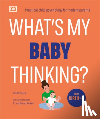 Carey, Tanith - What's My Baby Thinking?: Practical Child Psychology for Modern Parents