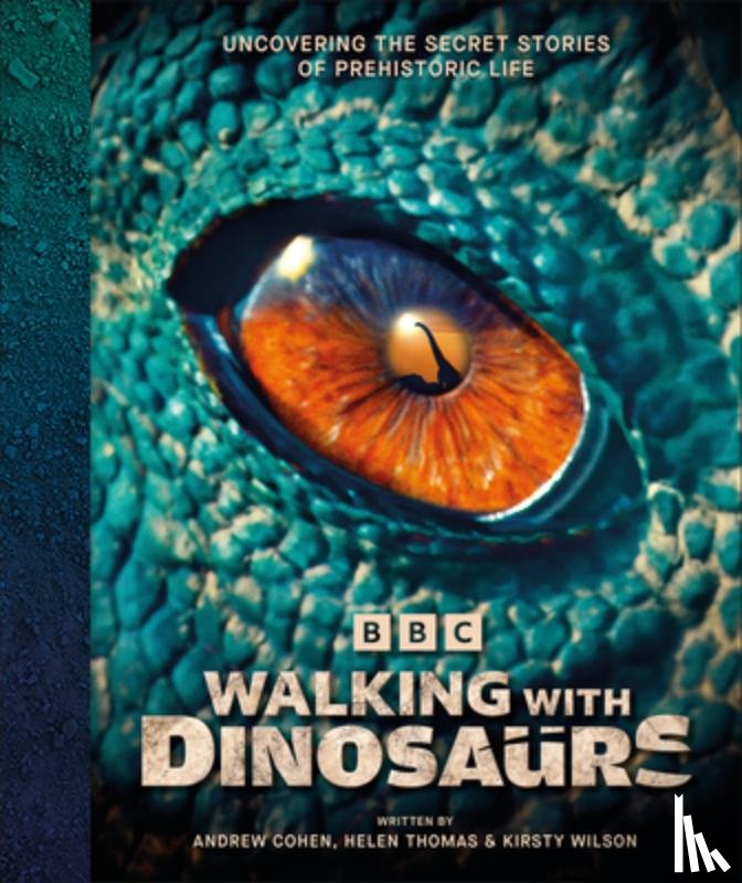 Cohen, Andrew - BBC Walking with Dinosaurs: Uncovering the Secret Stories of Prehistoric Life