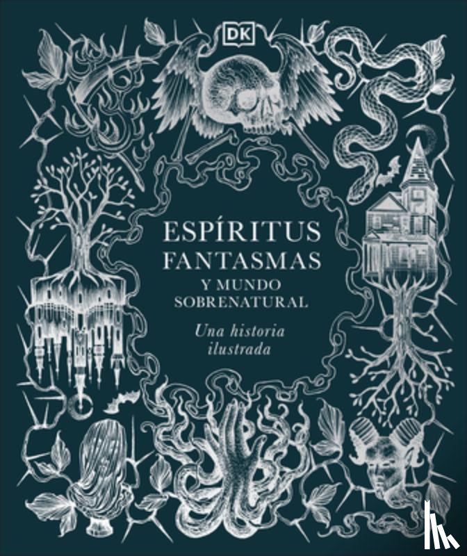 DK - Espiritus, Fantasmas Y Mundo Sobrenatural (History of Ghosts, Spirits and the Supernatural): Una Historia Ilustrada