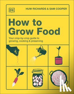 Richards, Huw - How to Grow Food: Your Crop-By-Crop Guide to Growing, Cooking, & Preserving