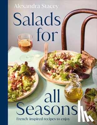 Stacey, Alexandra - Salads for All Seasons: French-Inspired Recipes to Enjoy