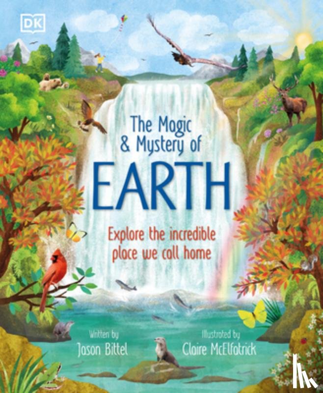 Bittel, Jason - The Magic and Mystery of Earth: Explore the Incredible Place We Call Home