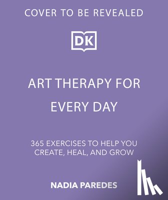 Paredes, Nadia - Art Therapy for Every Day: 365 Tools & Exercises to Help You Create, Heal & Grow
