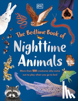 DK - The Bedtime Book of Nighttime Animals: More Than 100 Creatures Who Come Out to Play When You Go to Bed