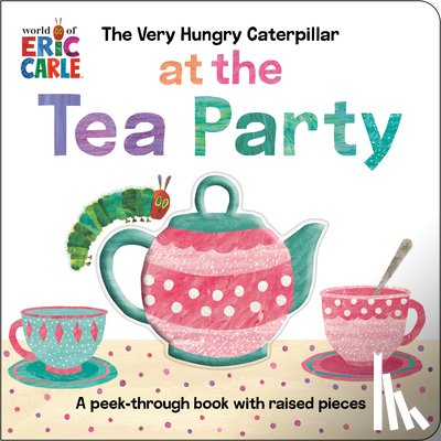 Carle, Eric - The Very Hungry Caterpillar at the Tea Party