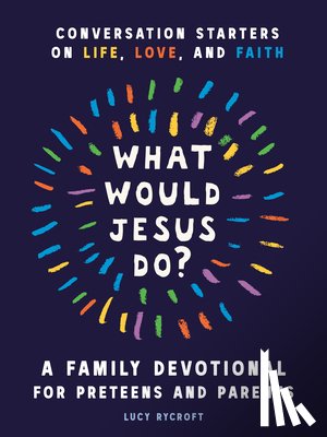 Rycroft, Lucy - What Would Jesus Do? A Family Devotional for Preteens and Parents