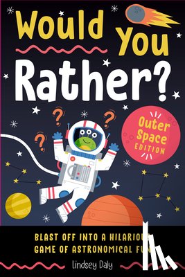 Daly, Lindsey - Would You Rather? Outer Space Edition: Blast Off Into a Hilarious Game of Astronomical Fun