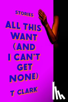 Clark, T. - All This Want (and I Can't Get None)