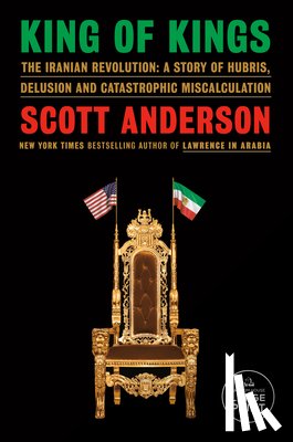 Anderson, Scott - King of Kings: The Iranian Revolution: A Story of Hubris, Delusion and Catastrophic Miscalculation