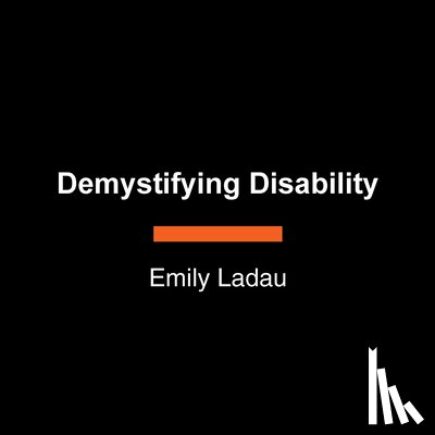 Ladau, Emily - Demystifying Disability: What to Know, What to Say, and How to Be an Ally