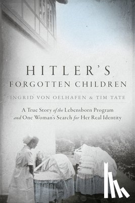 Von Oelhafen, Ingrid - Hitler's Forgotten Children: A True Story of the Lebensborn Program and One Woman's Search for Her Real Identity
