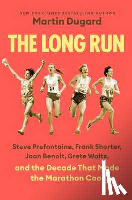 Dugard, Martin - The Long Run: Steve Prefontaine, Frank Shorter, Joan Benoit, Grete Waitz, and the Decade That Made the Marathon Cool