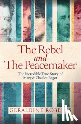 Roberts, Geraldine - The Rebel and the Peacemaker: The Incredible True Story of Mary and Charles Bagot
