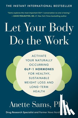 Sams, Anette - Let Your Body Do the Work: Activate Your Naturally Occurring Glp-1 Hormones for Healthy, Sustainable Weight Loss and Long-Term Health