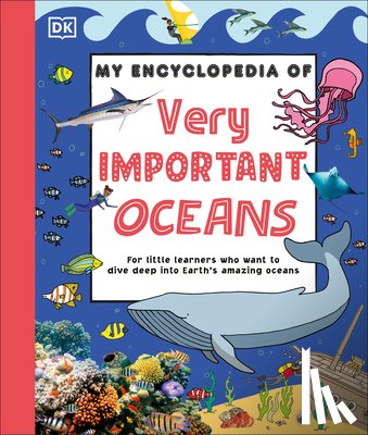 DK - My Encyclopedia of Very Important Oceans: For Little Learners Who Want to Dive Deep Into Earth's Amazing Oceans