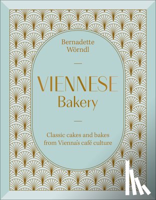 Worndl, Bernadette - Viennese Bakery: Classic Desserts from Vienna's Café Culture