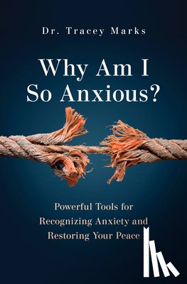 Marks, Tracey - Why Am I So Anxious?: Powerful Tools for Recognizing Anxiety and Restoring Your Peace