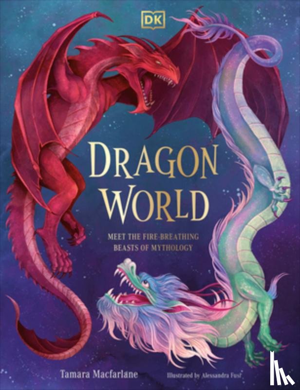 MacFarlane, Tamara - Dragon World: Meet the Fire-Breathing Beasts of Mythology