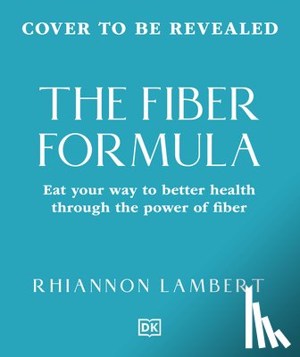 Lambert, Rhiannon - The Fiber Formula: Eat Your Way to Better Health Through the Power of Fiber