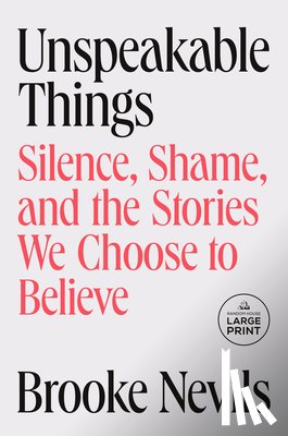 Nevils, Brooke - Unspeakable Things: Silence, Shame, and the Stories We Choose to Believe