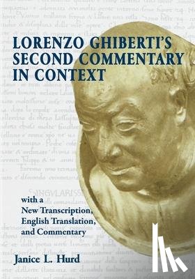 Hurd, Janice L. - Lorenzo Ghiberti's Second Commentary in Context, with a New Transcription, English Translation, and Commentary