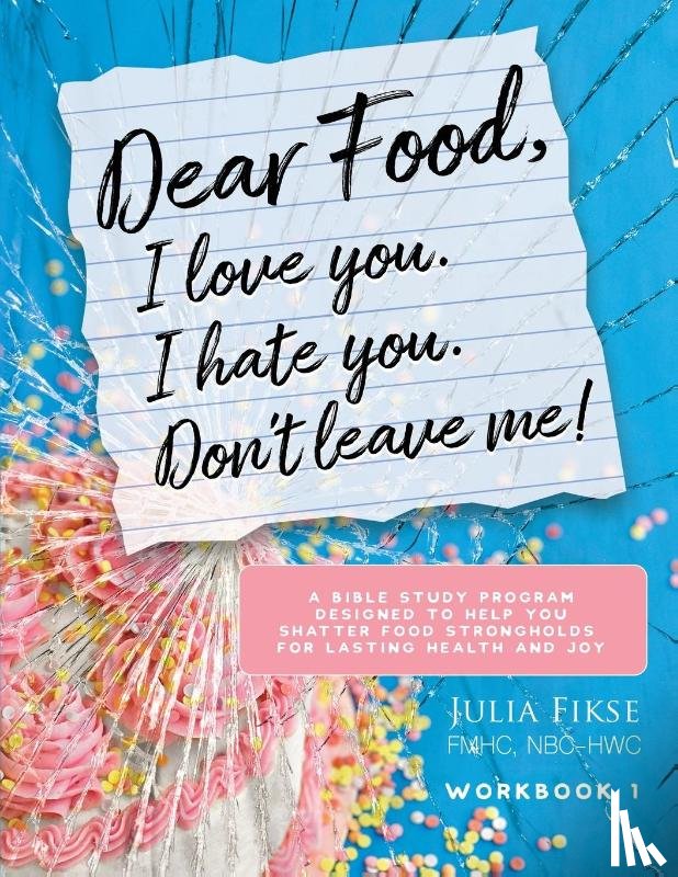Fikse, Julia - Dear Food, I Love You. I Hate You. Don't Leave Me!
