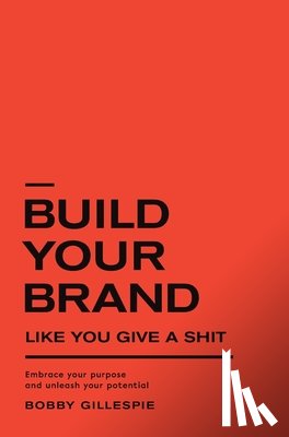 Gillespie, Bobby - Build Your Brand Like You Give a Sh!t