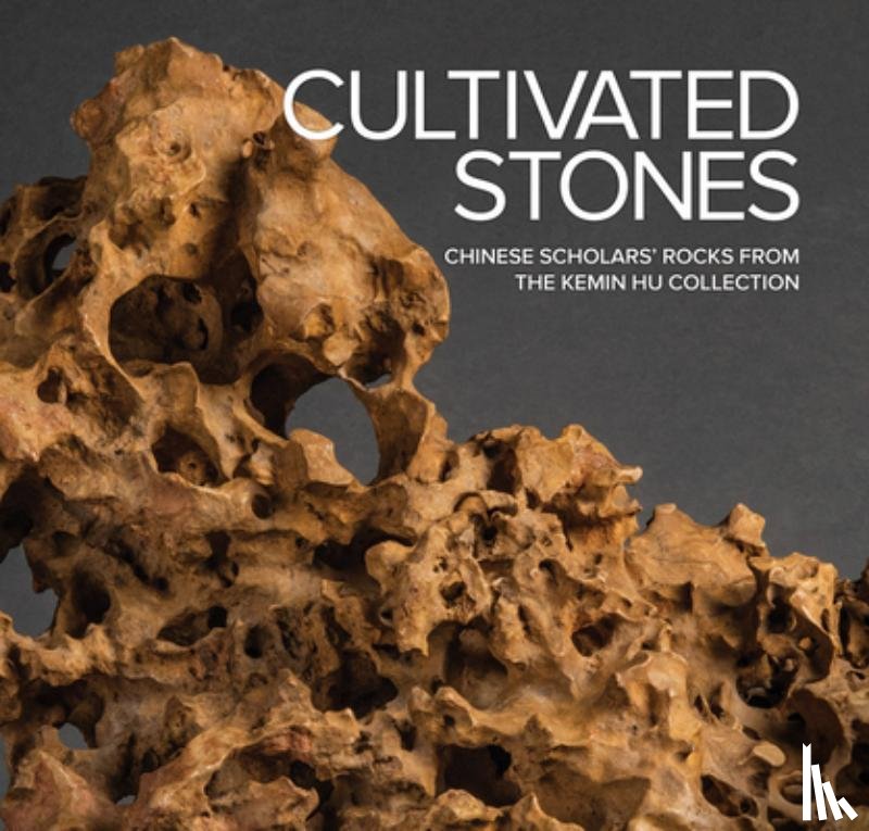 Bloom, Phillip E. - Cultivated Stones: Chinese Scholars' Rocks from the Kemin Hu Collection