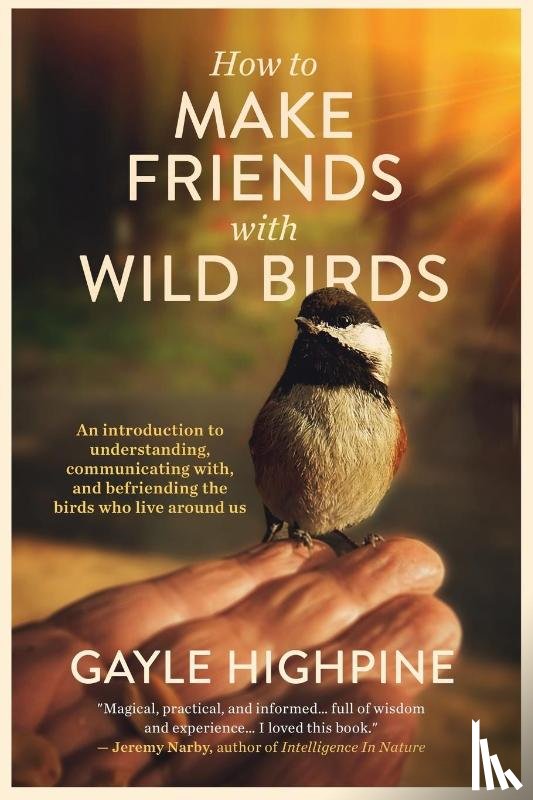 Highpine, Gayle - How To Make Friends With Wild Birds