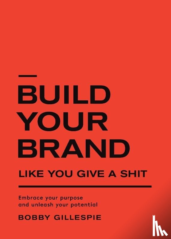 Gillespie, Bobby - Build Your Brand Like You Give a Shit