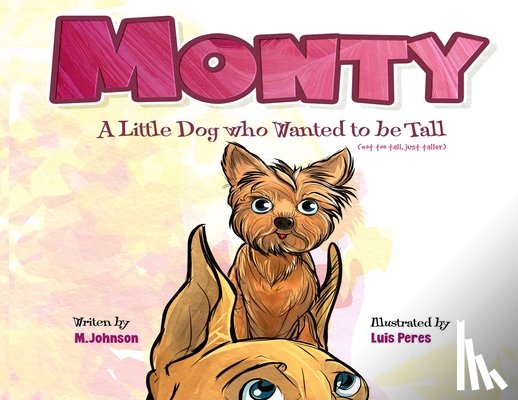 Johnson, M - Monty - A Little Dog Who Wanted to Be Tall (not too tall, just taller)