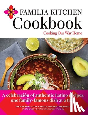 Caviness, Kim - Familia Kitchen Cookbook: Cooking Our Way Home: A celebración of authentic Latino recipes, one family-famous dish at a time