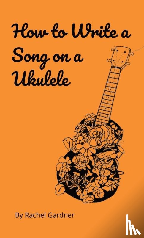 Gardner, Rachel - How to Write a Song on a Ukulele